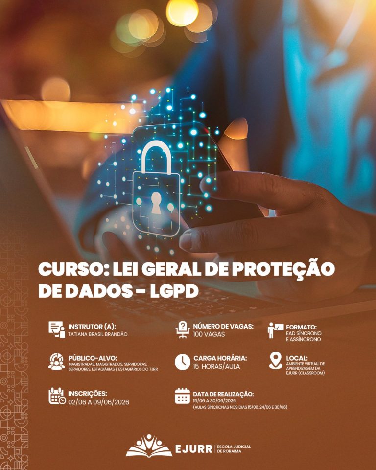 Card digital com estética tecnológica. Na metade superior, a imagem mostra as mãos de uma pessoa utilizando um notebook; sobre a tela e o teclado, há uma sobreposição digital luminosa com linhas de circuitos brilhantes em azul e verde que formam o desenho de um cadeado fechado, simbolizando segurança digital. Na metade inferior, em fundo marrom escuro, o título em letras garrafais brancas: "CURSO: LEI GERAL DE PROTEÇÃO DE DADOS - LGPD". Abaixo, ícones brancos detalham as informações do curso: Instrutor: Tatiana Brasil Brandão; Número de vagas: 100 vagas; Formato: EAD Síncrono e Assíncrono; Público-alvo: Magistradas, magistrados, servidoras, servidores, estagiárias e estagiários do TJRR; Carga horária: 15 horas/aula; Local: Ambiente Virtual de Aprendizagem da EJURR (Classroom); Inscrições: 02/06 a 09/06/2026; Data de realização: 15/06 a 30/06/2026 (aulas síncronas nos dias 15/06, 24/06 e 30/06). No rodapé, o logotipo branco da EJURR (Escola Judicial de Roraima) centralizado, ladeado por grafismos geométricos discretos na lateral esquerda.