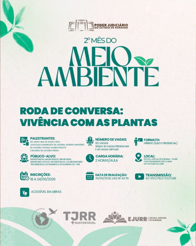 Card digital com fundo claro texturizado, decorado com folhas verdes nos cantos superior esquerdo e inferior direito. No topo, a marca "Poder Judiciário do Estado de Roraima" acima do título da campanha: "2º MÊS DO MEIO AMBIENTE", com duas pequenas folhas verdes brotando da letra "E". Ao centro, em letras garrafais verdes, destaca-se o título: "RODA DE CONVERSA: VIVÊNCIA COM AS PLANTAS". Abaixo, ícones verdes detalham as informações: Palestrantes: Dr. Diego Lima de Souza Cruz, Jovecilda Evangelista de Oliveira, Giorgio Monteiro de Oliveira, Tatiana Soares Peixoto e Ricardo de Oliveira Perdiz; Número de vagas: 80 vagas, sendo 40 vagas presenciais e 40 vagas virtuais; Formato: Híbrido (EAD e Presencial); Público-alvo: Magistradas, magistrados, servidoras, servidores ativos e aposentados, colaboradores terceirizados, estagiários e estagiárias do TJRR; Carga horária: 2 horas/aula; Local: Escola Judicial de Roraima (EJURR), com transmissão pelo canal do YouTube da EJURR; Inscrições: 18 a 24/06/2026; Data de realização: 26/06/2026, das 9h às 11h; Transmissão: Ao vivo pelo YouTube. Logo abaixo, há um ícone azul-turquesa indicando "Acessível em LIBRAS". No rodapé, aparecem os logotipos da Comissão Gestora do Plano Logístico Sustentável, do "TJRR + Sustentável" e da EJURR.