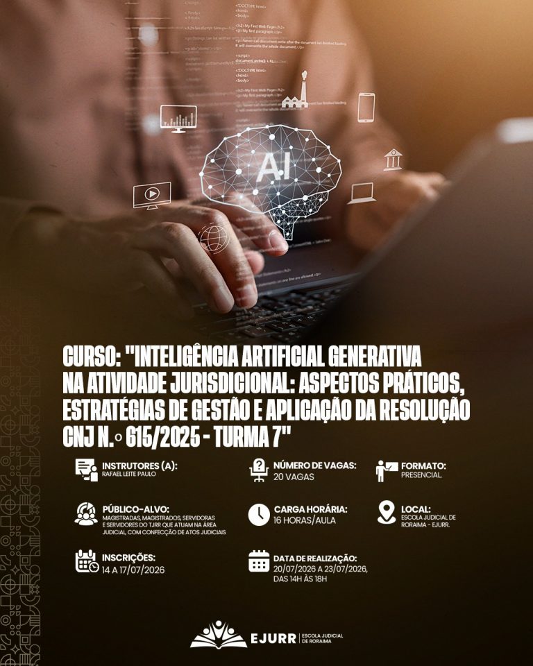 Card digital com estética futurista. Na metade superior, a imagem foca em primeiro plano nas mãos de uma pessoa digitando em um notebook. Atrás das mãos e sobre o teclado, há uma grande projeção holográfica de um cérebro digital feito de linhas brancas conectadas, com as letras "AI" ao centro. Ao redor do cérebro e no fundo desfocado, flutuam vários ícones tecnológicos brancos menores (como um monitor, um smartphone, um globo terrestre e um símbolo de tribunal). Linhas e códigos abstratos azuis e verdes também compõem a atmosfera. Na metade inferior, em fundo preto, o título em letras garrafais brancas alongadas diz: "CURSO: 'INTELIGÊNCIA ARTIFICIAL GENERATIVA NA ATIVIDADE JURISDICIONAL: ASPECTOS PRÁTICOS, ESTRATÉGIAS DE GESTÃO E APLICAÇÃO DA RESOLUÇÃO CNJ N.º 615/2025 - TURMA 7'". Abaixo, ícones brancos detalham as informações do curso: Instrutores (a): Rafael Leite Paulo; Número de vagas: 20 vagas; Formato: Presencial; Público-alvo: Magistradas, magistrados, servidoras e servidores do TJRR que atuam na área judicial, com confecção de atos judiciais; Carga horária: 16 horas/aula; Local: Escola Judicial de Roraima - EJURR; Inscrições: 14 a 17/07/2026; Data de realização: 20/07/2026 a 23/07/2026, das 14h às 18h. No rodapé, o logotipo branco da EJURR (Escola Judicial de Roraima) centralizado, com grafismos geométricos discretos na lateral esquerda.