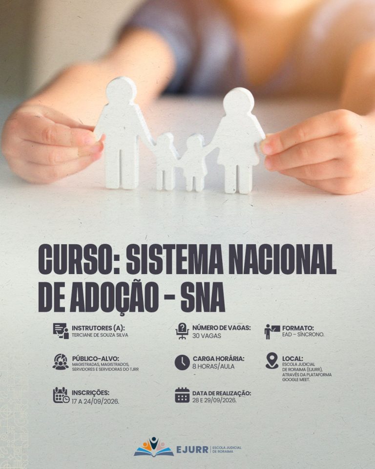 Cartaz de divulgação do "Curso: Sistema Nacional de Adoção - SNA". Na parte superior, mãos desfocadas seguram pequenas figuras brancas em formato de uma família de mãos dadas (dois adultos e duas crianças). Abaixo, estão as seguintes informações do curso: Instrutora: Terciane de Souza Silva. Número de vagas: 30. Formato: EAD - Síncrono. Público-alvo: Magistradas, magistrados, servidores e servidoras do TJRR. Carga horária: 8 horas/aula. Local: Escola Judicial de Roraima (EJURR), através da plataforma Google Meet. Período de inscrições: 17 a 24 de setembro de 2026. Data de realização: 28 e 29 de setembro de 2026. No rodapé, o logotipo da EJURR - Escola Judicial de Roraima.
