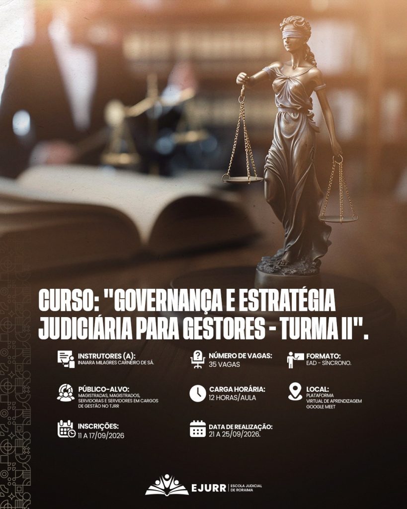 Cartaz de divulgação do Curso "Governança e Estratégia Judiciária para Gestores - Turma II". A imagem de fundo mostra um ambiente jurídico desfocado com livros abertos e uma pessoa de terno, enquanto no primeiro plano, à direita, destaca-se uma estátua de bronze da Justiça, vendada e segurando uma balança e uma espada. Abaixo da imagem, constam as seguintes informações do curso: Instrutora Inaiara Milagres Carneiro de Sá; Número de vagas: 35; Formato EAD Síncrono; Público-alvo voltado para magistradas, magistrados, servidoras e servidores em cargos de gestão no TJRR; Carga horária de 12 horas/aula; Local na Plataforma Virtual de Aprendizagem Google Meet; Período de inscrições de 11 a 17 de setembro de 2026; e Data de realização de 21 a 25 de setembro de 2026. No rodapé, encontra-se o logotipo da EJURR - Escola Judicial de Roraima.