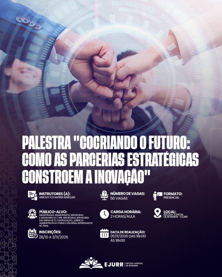 Card digital com estética tecnológica. Na metade superior, a imagem mostra quatro mãos dadas unidas pelo pulso e fechadas ao centro em sinal de colaboração, trabalho em equipa e parceria. Sobre as mãos e no fundo desfocado, há uma sobreposição digital transparente de um círculo tecnológico com circuitos e gráficos em tons de azul e branco. Na metade inferior, em fundo roxo-escuro, o título em letras garrafais brancas alongadas diz: "PALESTRA 'COCRIANDO O FUTURO: COMO AS PARCERIAS ESTRATÉGICAS CONSTROEM A INOVAÇÃO'". Abaixo, ícones brancos detalham as informações do evento: Instrutores (a): Vinicius Tocantins Marques; Número de vagas: 50 vagas; Formato: Presencial; Público-alvo: Magistradas, magistrados, servidoras e servidores do TJRR, servidoras, servidores das áreas de TI, contratação, jurídico-administrativa e público em geral interessados no tema; Carga horária: 2 horas/aula; Local: Escola Judicial de Roraima – EJURR; Inscrições: 28/10 a 3/11/2026; Data de realização: 05/11/2026 das 16h30 às 18h30. No rodapé, o logotipo branco da EJURR (Escola Judicial de Roraima) centralizado, com grafismos geométricos discretos na lateral esquerda.