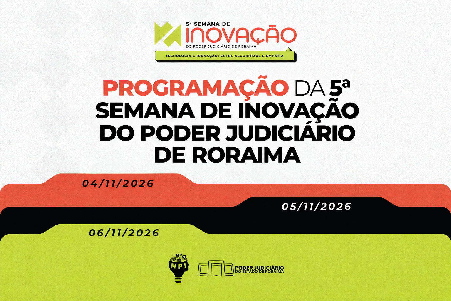 Card digital com o fundo branco, letras nas cores vermelha, verde e preta.com o nome da 5ª Semana de Inovação do Poder Judiciário de Roriama. Com o títutlo "Programação da 5ª Semana de Inovação". Abaixo com retangulos irregulares nas cores vemelho, preto e verde claro, estão as datas 4/11, 5/11 e 6/11. Abaixo, as logos do NPI e do Poder Judiciário