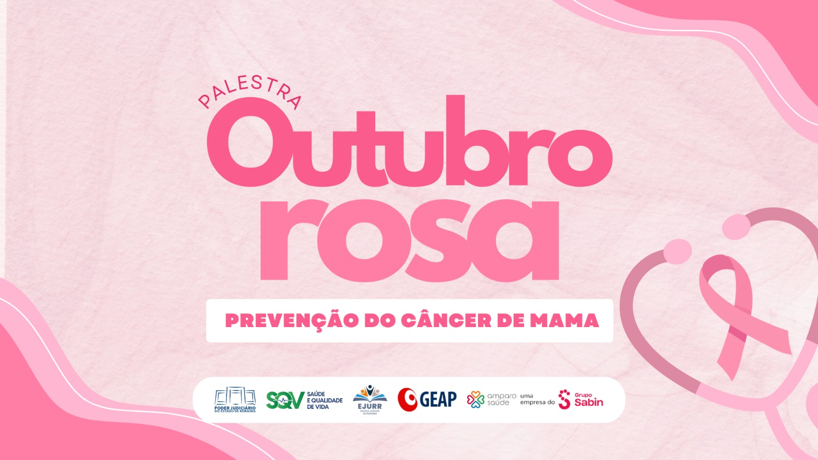 Imagem em tons de rosa com a frase "Palestra Outubro Rosa - Prevenção do Câncer de Mama" em destaque central. No canto direito, há a ilustração de um estetoscópio formando um coração ao redor do laço rosa, símbolo da campanha. Na parte inferior, constam os logotipos do Poder Judiciário de Roraima, SQV, EJURR, GEAP Saúde, Amparo Saúde e Grupo Sabin